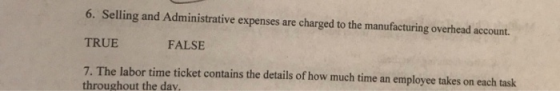 6. Selling and Administrative expenses are charged to the manufacturing overhead account. TRUE FALSE 7. The labor time ticket