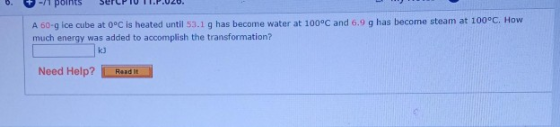 A 60-9 ice cube at 0°C is heated until 53.1 g has become water at 100°C and 6,9 g has become steam at 100°C. How much energy