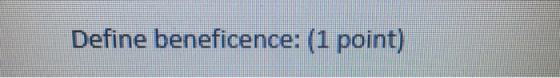 Define beneficence: (1 point)