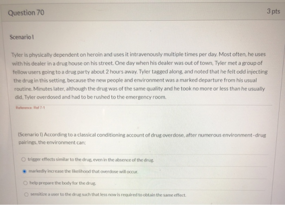 Question 70 3 pts Scenario Tyler is physically dependent on heroin and uses it intravenously multiple times per day. Most oft