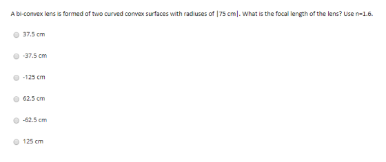 A bi-convex lens is formed of two curved convex surfaces with radiuses of 75 cm. What is the focal length of the lens? Use n=