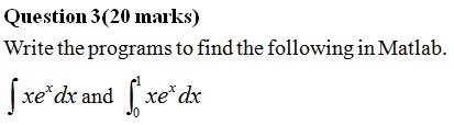 Question 3(20 marks) Write the programs to find the following in Matlab xe dx an