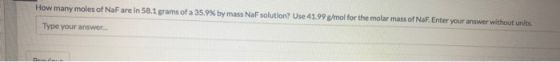 How many moles of NaF are in 58.1 grams of a 35.9% by mass NaF solution? Use 41.99 g/mol for the molar mass of NaF. Enter you