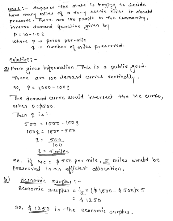 Ans :-suppose scenie ivei- should pr«serve . TheTe are 10o p*ople in the <»mmuni inverse demand ^uncHoo miles Drejserved !fr, m given in omaHon ,This is a public ee art loo demand curvel Verh The demand curve would intersec 550 perm^} e, 5 miles uould be preserved in an e 1Jenr allocaHon. so, 41250 İs→he eco no muc surplus.
