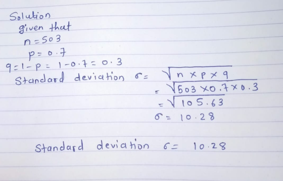 Solution given that n=503 p=0.7 951-PE1-0.750.3 Standard deviation 6= Vnxp x 9. = V503 X0.780.3 EV105.63 6 = 10:28 Standard d
