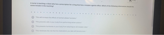 A nurse is teaching a client who has a prescription for a drug that has a receptor agonist effect Which of the folewing infor