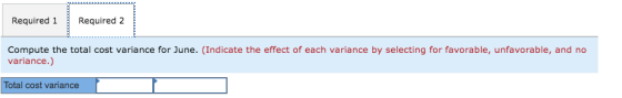 Required 1 Required 2 Compute the total cost variance for June. (Indicate the effect of each variance by selecting for favora