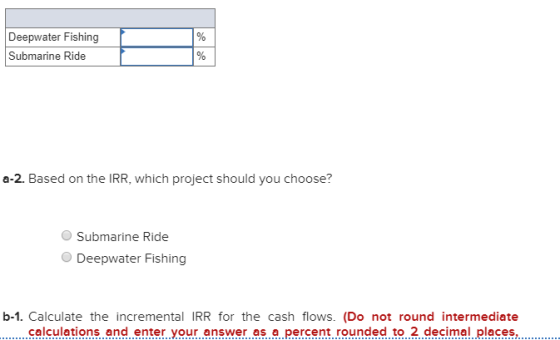 Deepwater Fishing Submarine Ride a-2. Based on the IRR, which project should you choose? Submarine Ride Deepwater Fishing b-1