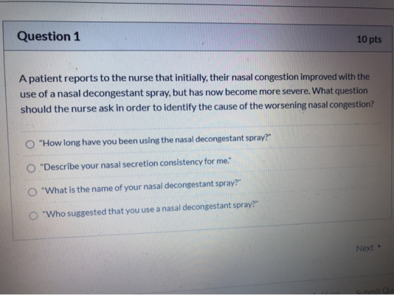 Question 1 10 pts A patient reports to the nurse that initially, their nasal congestion improved with the use of a nasal deco