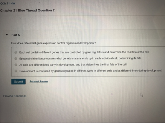 Ch 21 HW Chapter 21 Blue Thread Question 2 Part A How does differential gene expression control organismal development? Each