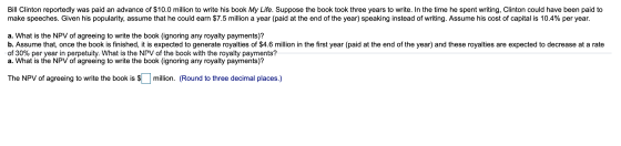 Bill Clinton reportedly was paid an advance of $10.0 million to write his book My Life. Suppose the book took three years to