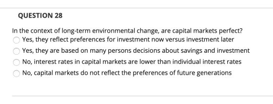 QUESTION 28 In the context of long-term environmental change, are capital markets perfect? Yes, they reflect preferences for