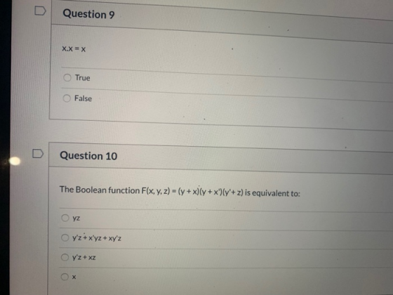 Question 9 X.X = X True False Question 10 The Boolean function Flx, y, z) = (y + x)(y + x)(y+z) is equivalent to: yz yz + x