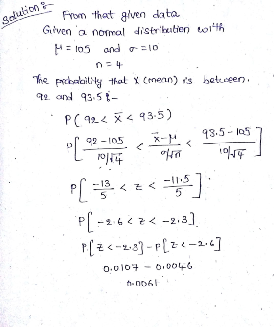 ution From that given data. Guven a normal distribtienH he pacbaloitoty that XCmean) s betoeen ond 93.5 PC 92< x< 93.5) 93.5-lo5 1l.5 PI -2,6くとくー2.3 O.olo+0046 0061 .