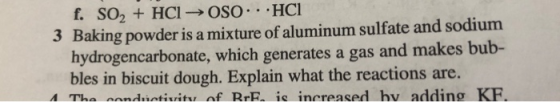 f. SO2 + HCl → OSO.HCI 3 Baking powder is a mixture of aluminum sulfate and sodium hydrogencarbonate, which generates a gas a