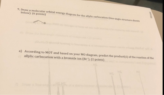 7. Draw a molecular orbital energy diagram for the allylic carbocation (line-angle structure shown below). (6 points) a) Acco