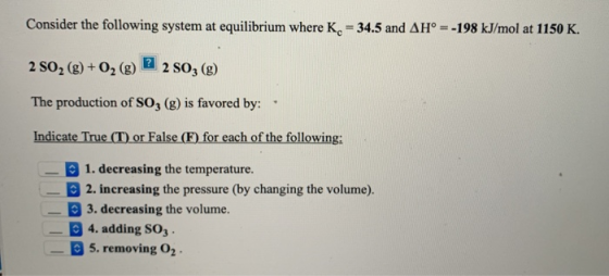 Consider the following system at equilibrium where K. = 34.5 and AH° = -198 kJ/mol at 1150 K. 2 SO2 (g) + O2(g) 2 S03 (g) The