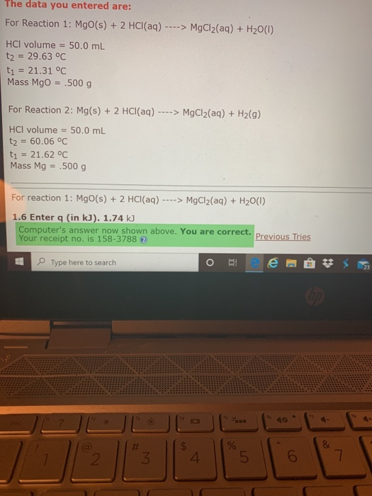 The data you entered are: For Reaction 1: MgO(s) + 2 HCl(aq) ----> MgCl2(aq) + H20(1) HCl volume = 50.0 mL t2 = 29.63 °C t1 =