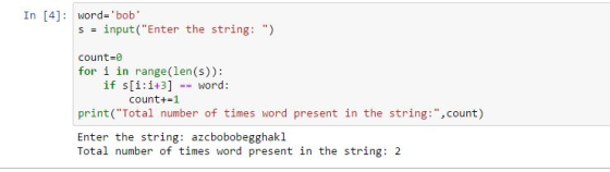 In [4] word-bob s input(Enter the string: ) count-0 for i in range(len(s)): if s[i:i+3] word: count+ 1 print(Total number