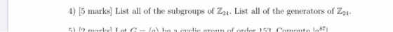 4) (5 marks) List all of the subgroups of Z24. List all of the generators of Z24- 1281 E91 par jul/110101 G