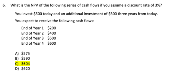 6. What is the NPV of the following series of cash flows if you assume a discount rate of 3%? You invest $500 today and an ad