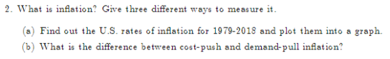 2. What is inflation? Give three different ways to measure it. (a) Find out the U.S. rates of inflation for 1979-2018 and plo