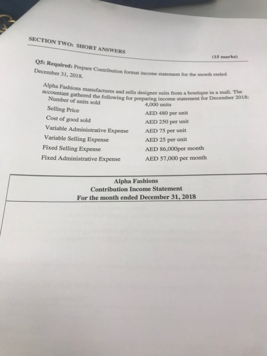 SECTION TWO: SHORT ANSWERS (15 marks) Required: Prepare Contribution format income statement for the mon December 31, 2018 ma