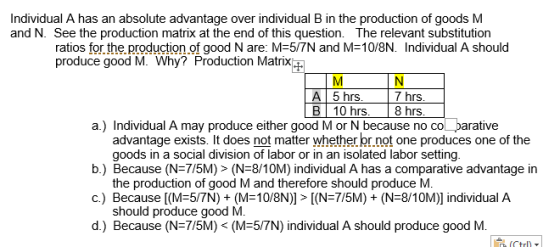 Individual A has an absolute advantage over individual B in the production of goods M and N. See the production matrix at the