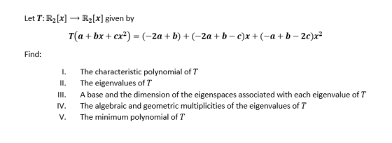 Let T: R2[x] → R2[x] given by T(a + bx + cx?) = (-2a + b) + (-2a+b-c)x+(-a+b - 2c)x2 Find: 1. II. The characteristic polynomi
