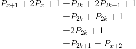 \begin{align*} P_{x+1}+2P_x+1=&P_{2k}+2P_{2k-1}+1\\ =&P_{2k}+P_{2k}+1\\ =&2P_{2k}+1\\ =&P_{2k+1}=P_{x+2} \end{align*}