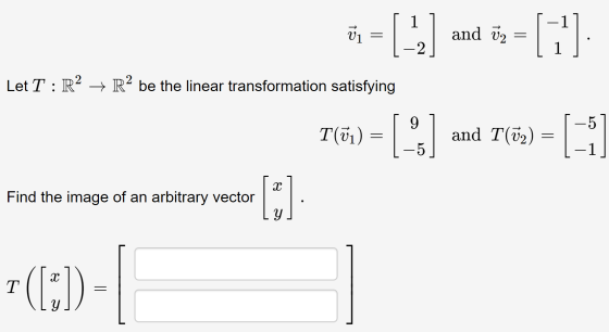 and 02 Let T : R2 + RP be the linear transformation satisfying 9 5 Tū1) = [ and T(v2) = [ - -5 -1 X Find the image of an arbi