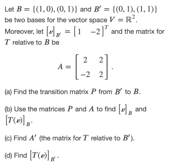 Let B = {(1,0), (0, 1)} and B = {(0, 1), (1, 1)} be two bases for the vector space V = RP. Moreover, let [y]g = [1 -2] and