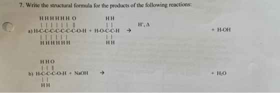 7. Write the structural formula for the products of the following reactions: Hн 11 н, А HHHHHно IIIIIIII а) H-C-C-C-C-C-C-C-