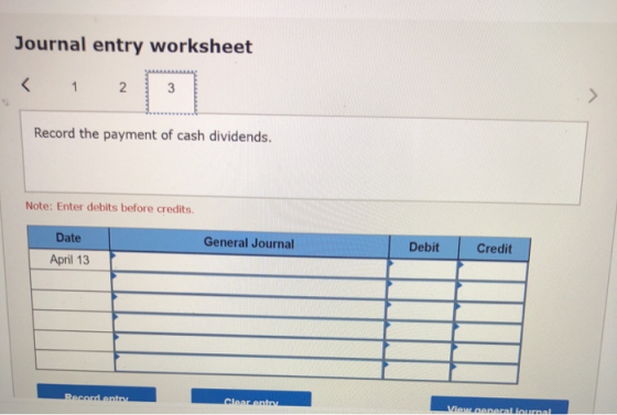 Journal entry worksheet Record the payment of cash dividends. Note: Enter debits before credits General Journal Debit Credit