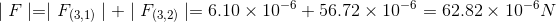 \mid F\mid = \mid F_{(3,1)}\mid +\mid F_{(3,2)}\mid =6.10\times 10^{-6}+56.72\times 10^{-6}=62.82\times 10^{-6}N