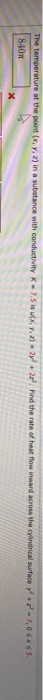The temperature at the point (x, y, 2)in a substance with conductivity K - 7.5 is ux. 2) - 27 +22. Find the rate of heat flow