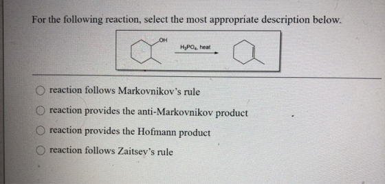 For the following reaction, select the most appropriate description below. OH H3PO4, heat reaction follows Markovnikovs rule
