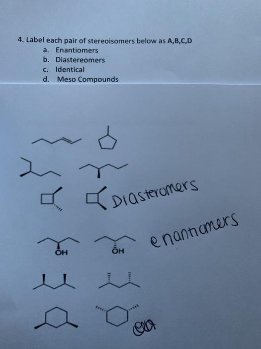 4. Label each pair of stereoisomers below as A,B,C,D a. Enantiomers b. Diastereomers c. Identical d. Meso Compounds a 5 diast