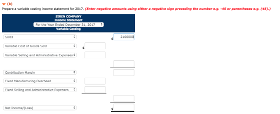 (b) Prepare a variable costing income statement for 2017. (Enter negative amounts using either a negative sign preceding the