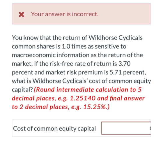 X Your answer is incorrect. You know that the return of Wildhorse Cyclicals common shares is 1.0 times as sensitive to macroe