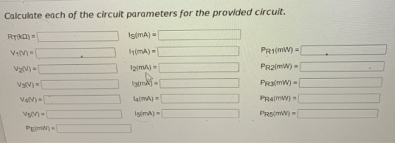 Calculate each of the circuit parameters for the provided circuit. RT(K) = Is(mA) = V1(V) = PR1(MW) = V2(V) = PR2(mW) = 11(mA