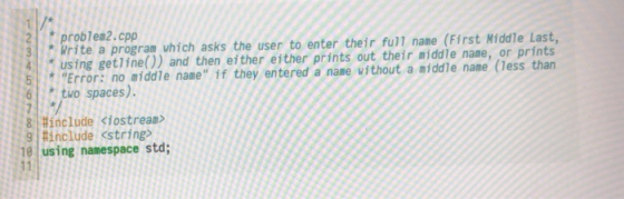 problem2.cpp Write a program vhich asks the user to enter their full name (First Ni ddle Last, using getline()) and then ei t
