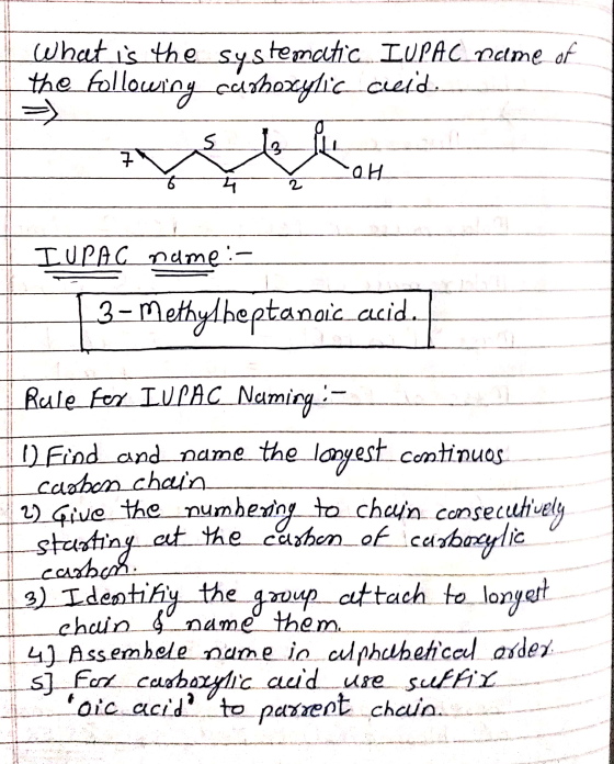 What is the systematic IUPAC name of the following cashexyliccleid. _ s le Z Ž at IUPAC name: 3- Methylheptanoic acid. Rule f