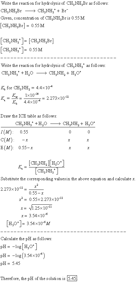 Write the reaction for hydrolysis of CH_NH_Br as follows: CH, NH,Br CH NH,+ Br- Given, concentration of CH_NH_Br is 0.55 M [C