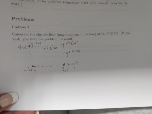 es lhe problems themselves dont have enough room for the work.) Problems Problem 1 Calculate the electric field (magnitude