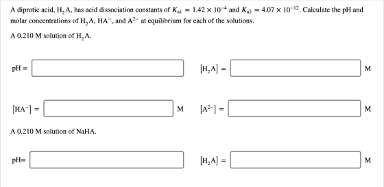 A diprotic acid, H,A, has acid dissociation constants of Ka molar concentrations of H,A, HA-, and A2- at equilibrium for each