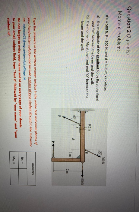 Question 2 (7 points) Moment Problem: 300 N 30 If P = 500 N, F = 300 N, and d = 3.96 m, calculate: a) the magnitude of the re