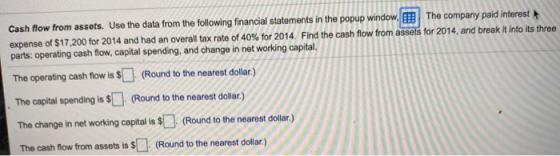 Cash flow from assets. Use the data from the following financial statements in the popup window. The company paid interest ex