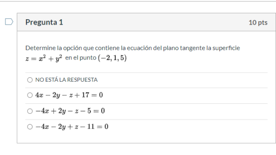 Pregunta 1 10 pts Determine la opción que contiene la ecuación del plano tangente la superficie z = x2 + y2 en el punto (-2,1