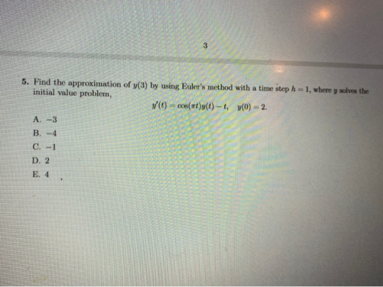 5. Find the approximation of y(3) by using Eulers method with a time step h = 1, where y solves the initial value problem, %